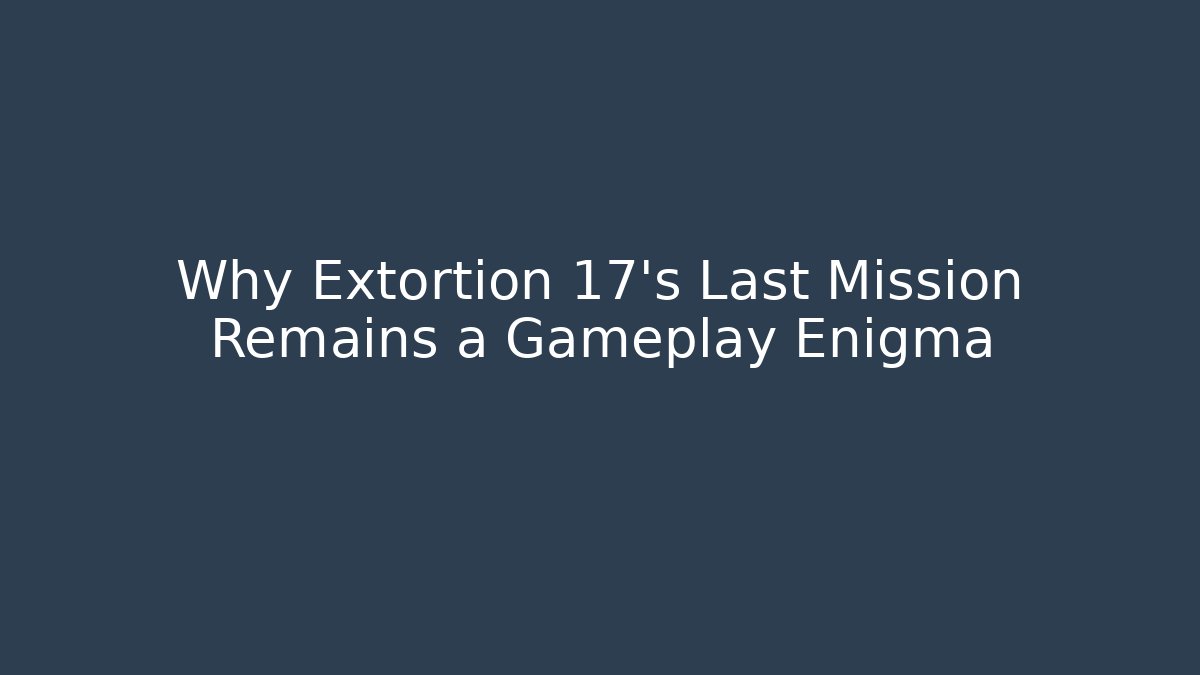 Why Extortion 17's Last Mission Remains a Gameplay Enigma