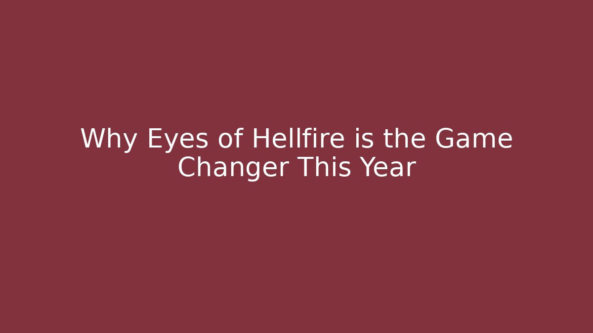 Why Eyes of Hellfire is the Game Changer This Year