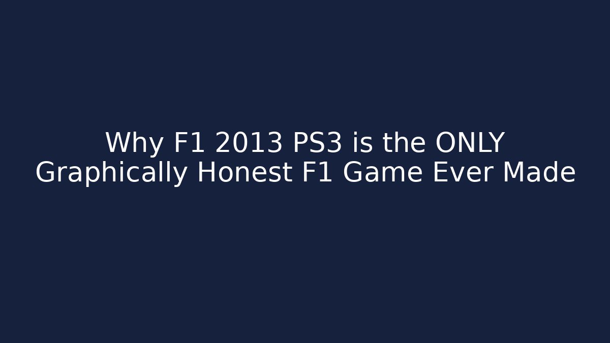 Why F1 2013 PS3 is the ONLY Graphically Honest F1 Game Ever Made