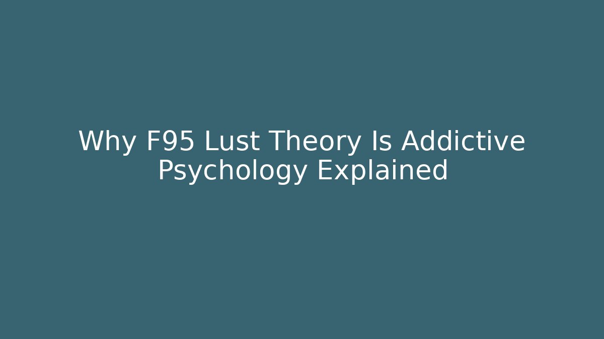 Why F95 Lust Theory Is Addictive Psychology Explained