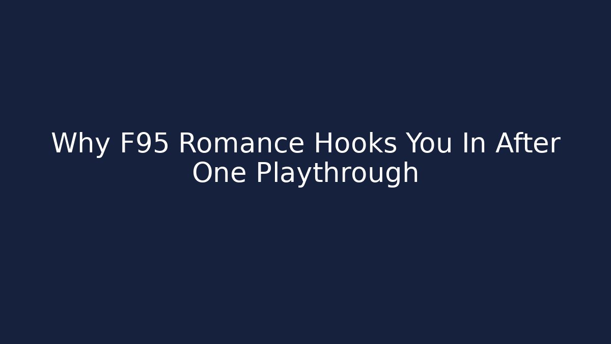 Why F95 Romance Hooks You In After One Playthrough
