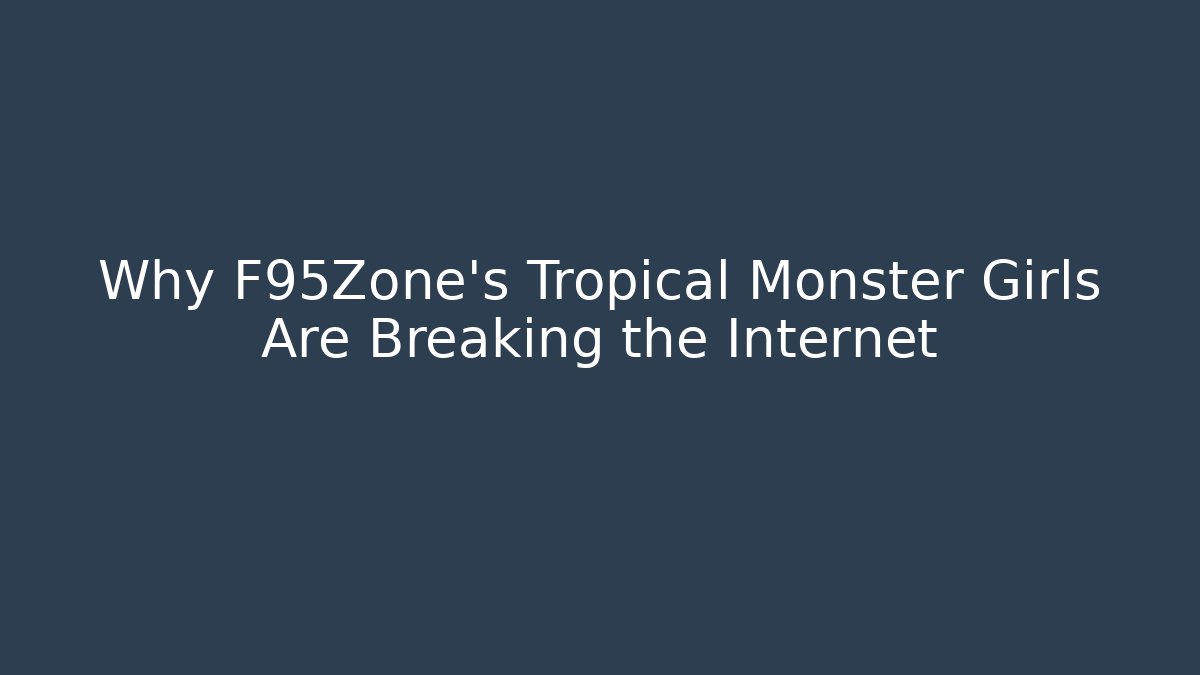 Why F95Zone's Tropical Monster Girls Are Breaking the Internet - Critter Realm