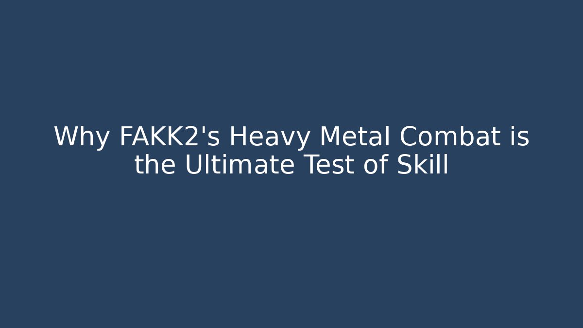 Why FAKK2's Heavy Metal Combat is the Ultimate Test of Skill