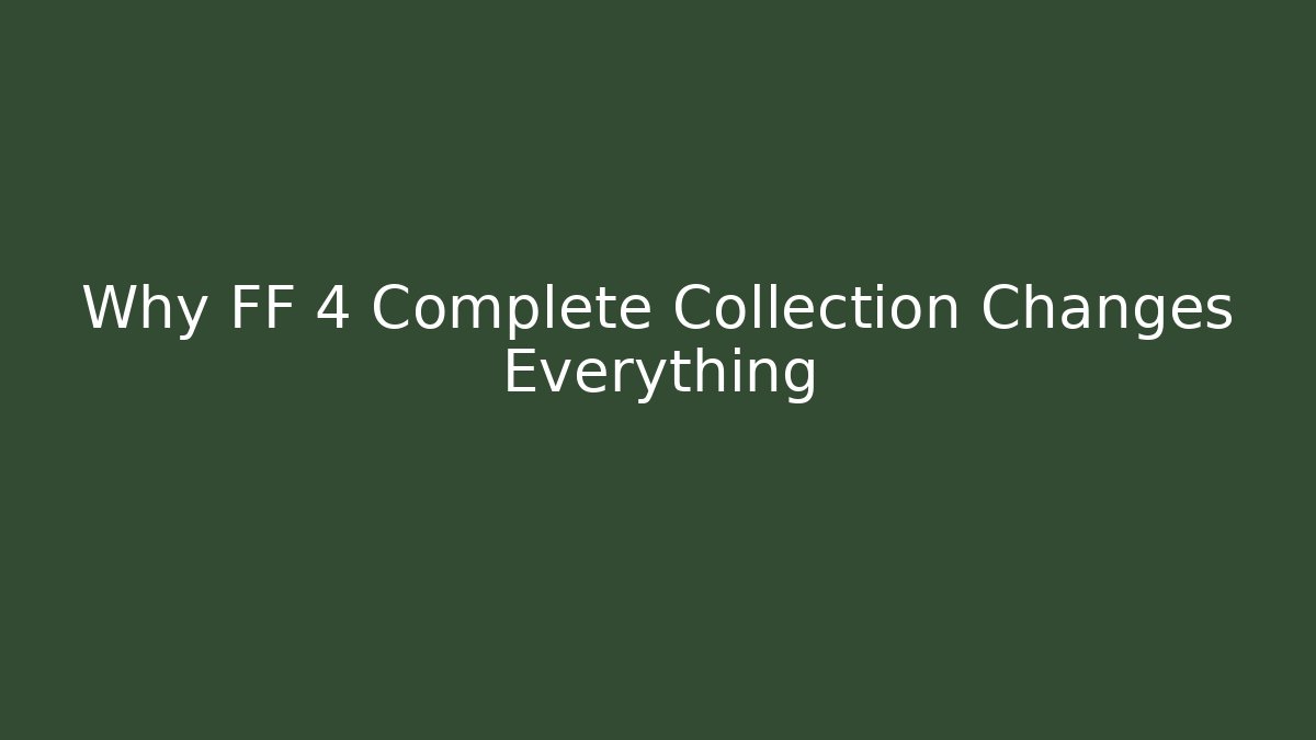 Why FF 4 Complete Collection Changes Everything