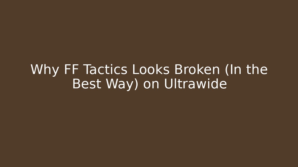 Why FF Tactics Looks Broken (In the Best Way) on Ultrawide