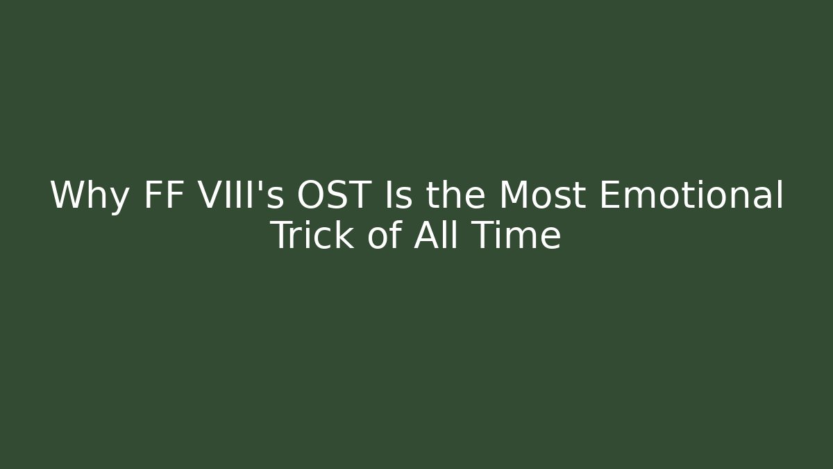 Why FF VIII’s OST Is the Most Emotional Trick of All Time