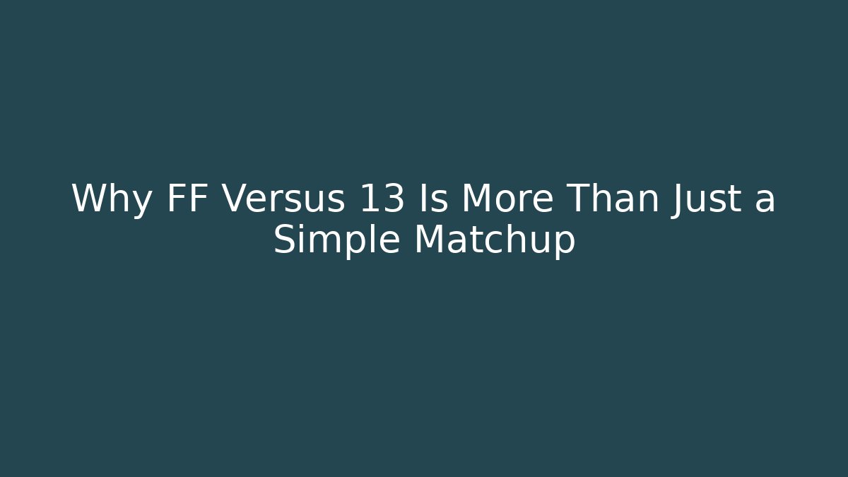 Why FF Versus 13 Is More Than Just a Simple Matchup