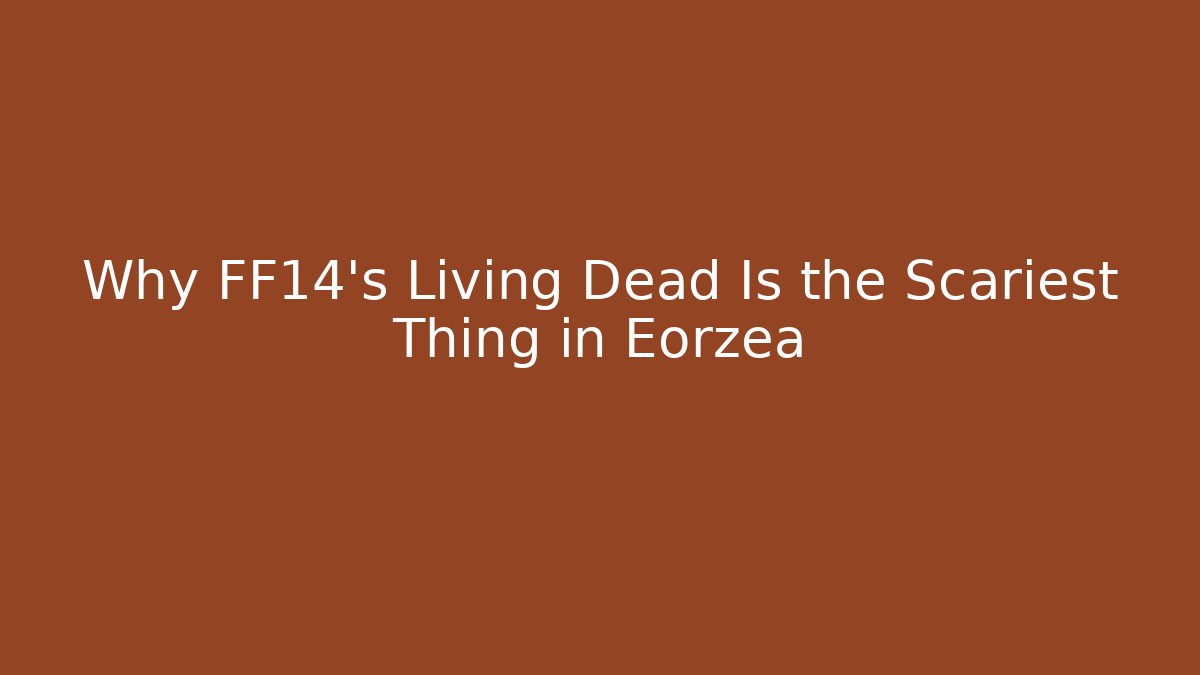 Why FF14's Living Dead Is the Scariest Thing in Eorzea - Critter Realm