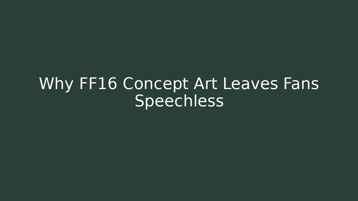 Why FF16 Concept Art Leaves Fans Speechless