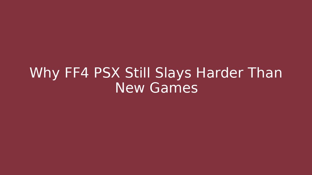 Why FF4 PSX Still Slays Harder Than New Games