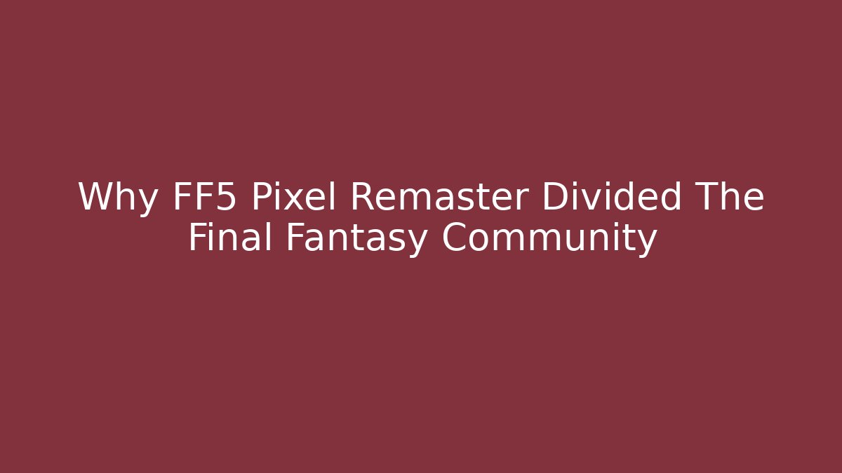Why FF5 Pixel Remaster Divided The Final Fantasy Community - Critter Realm