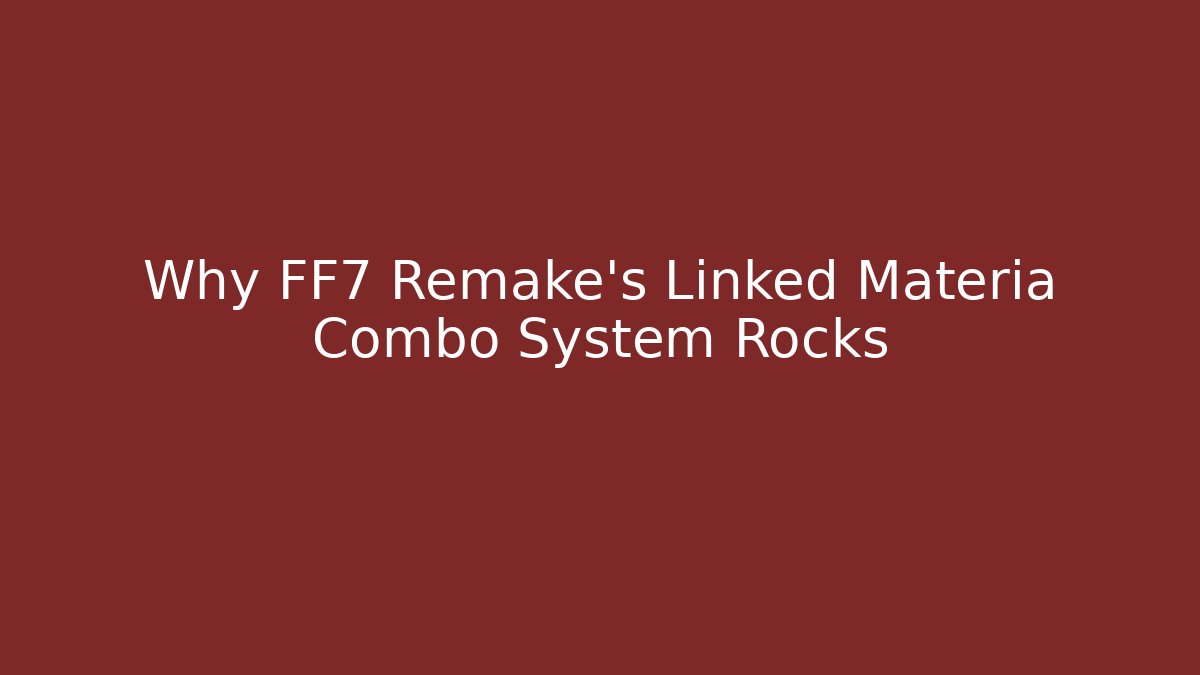 Why FF7 Remake's Linked Materia Combo System Rocks - Critter Realm