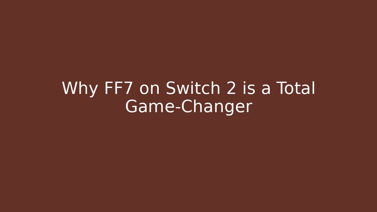 Why FF7 on Switch 2 is a Total Game-Changer - Critter Realm