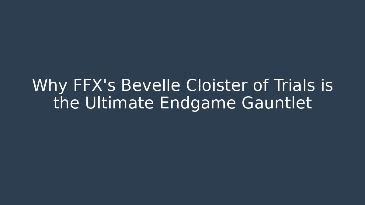 Why FFX's Bevelle Cloister of Trials is the Ultimate Endgame Gauntlet