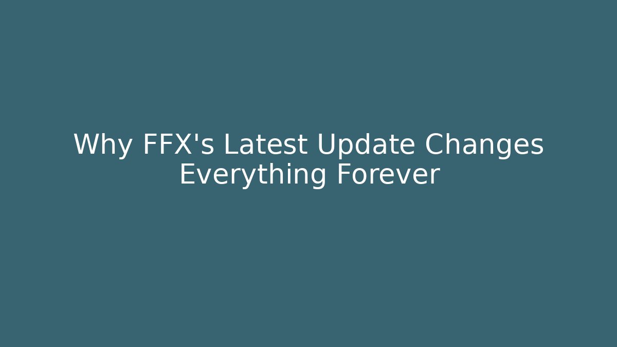 Why FFX's Latest Update Changes Everything Forever