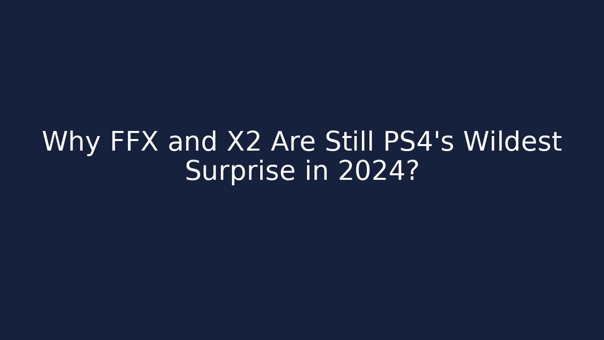 Why FFX and X2 Are Still PS4's Wildest Surprise in 2024? - Critter Realm