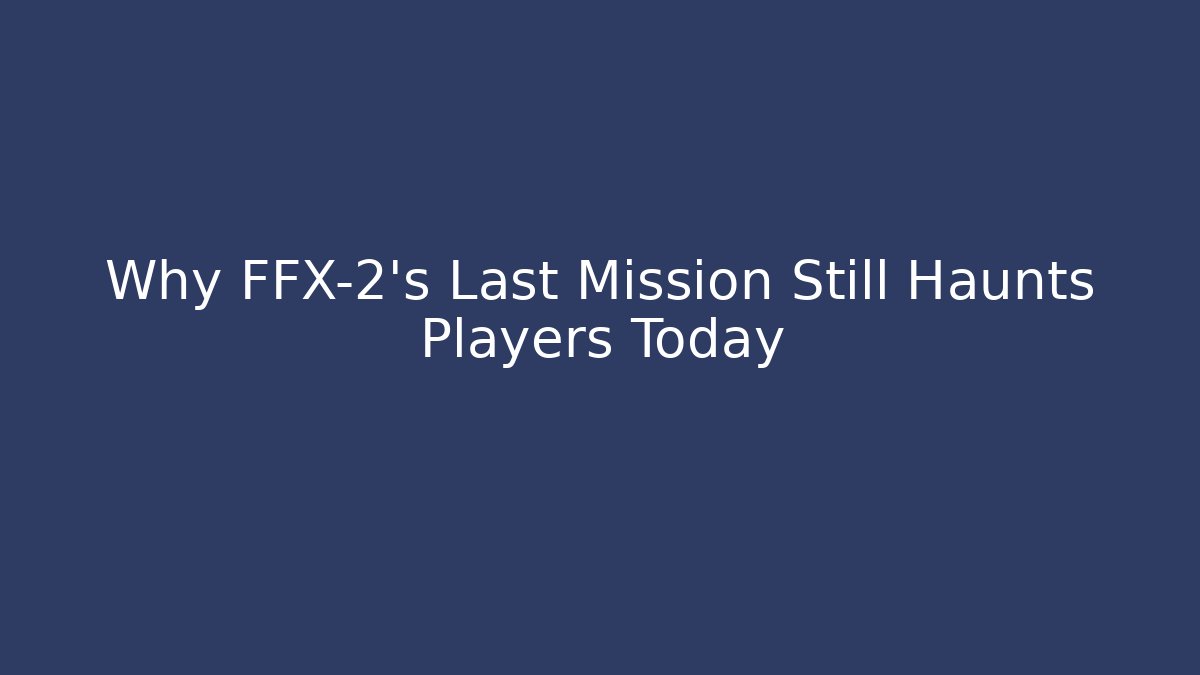 Why FFX-2's Last Mission Still Haunts Players Today