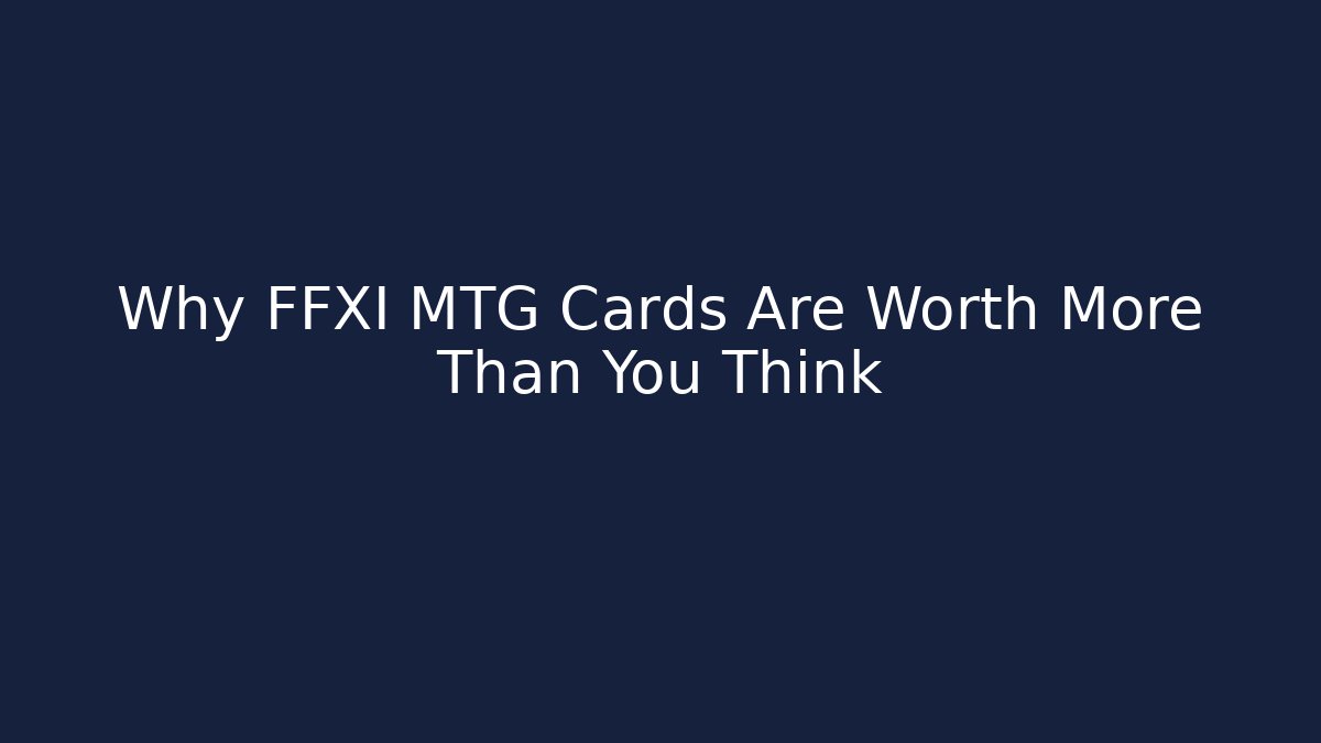 Why FFXI MTG Cards Are Worth More Than You Think