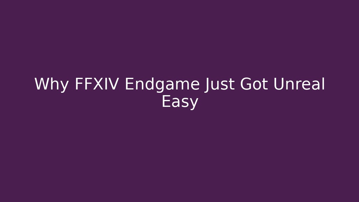 Why FFXIV Endgame Just Got Unreal Easy