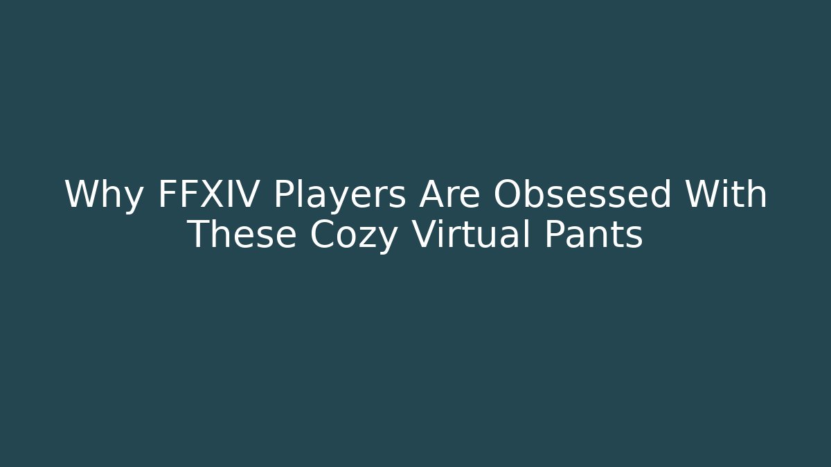 Why FFXIV Players Are Obsessed With These Cozy Virtual Pants
