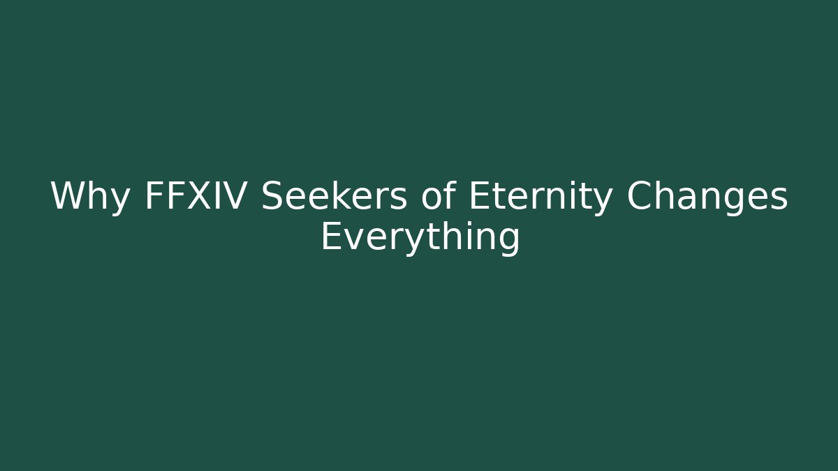 Why FFXIV Seekers of Eternity Changes Everything