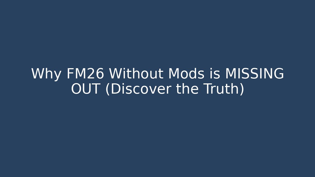 Why FM26 Without Mods is MISSING OUT (Discover the Truth)