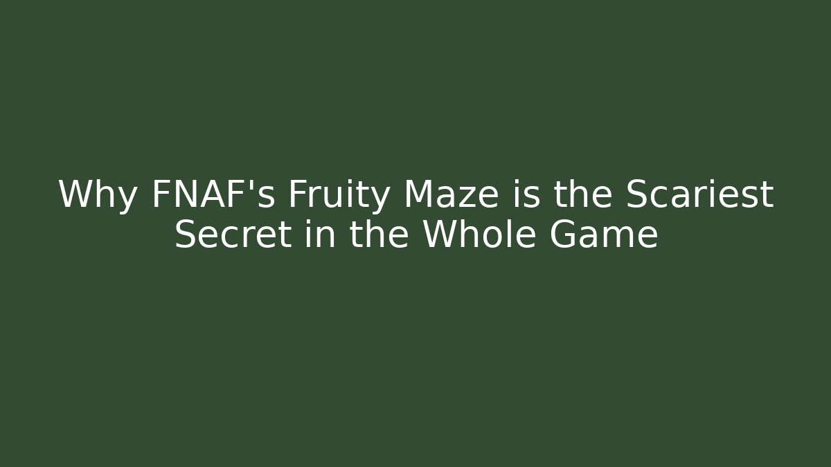 Why FNAF's Fruity Maze is the Scariest Secret in the Whole Game