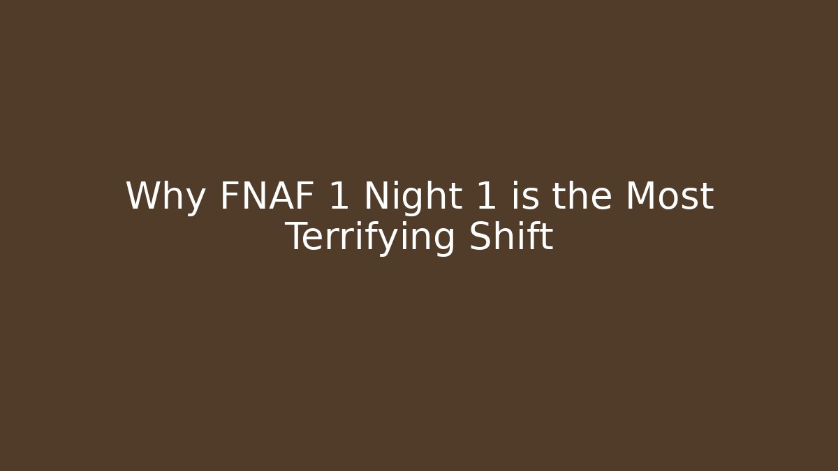 Why FNAF 1 Night 1 is the Most Terrifying Shift