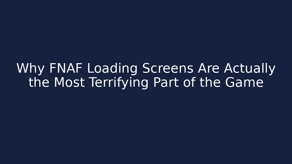 Why FNAF Loading Screens Are Actually the Most Terrifying Part of the Game