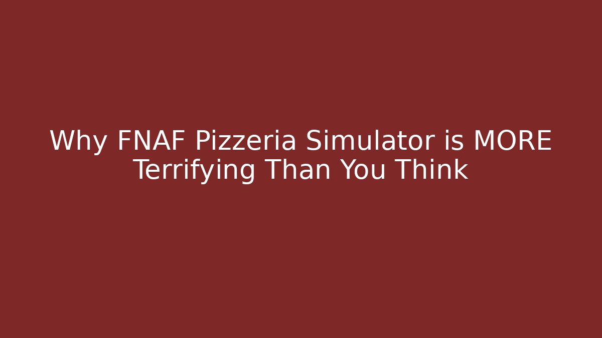 Why FNAF Pizzeria Simulator is MORE Terrifying Than You Think