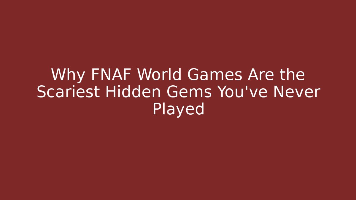 Why FNAF World Games Are the Scariest Hidden Gems You’ve Never Played