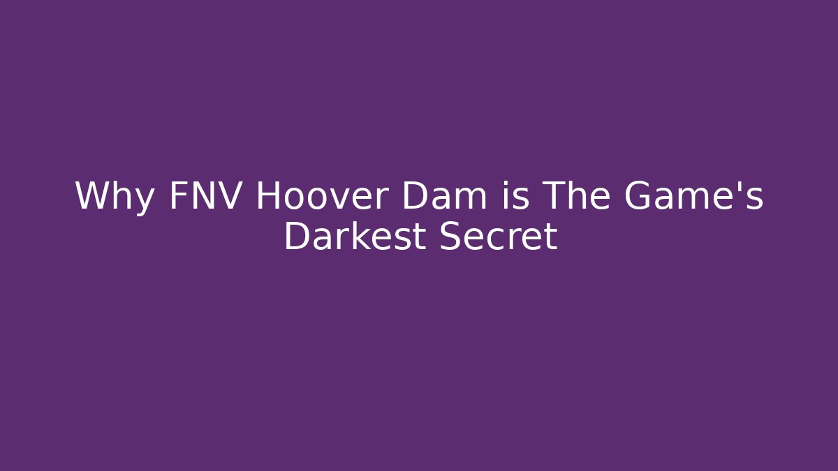 Why FNV Hoover Dam is The Game's Darkest Secret
