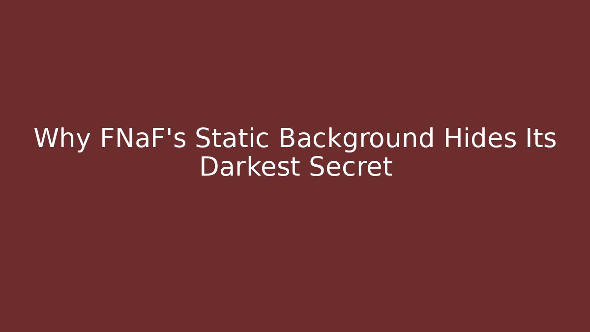 Why FNaF's Static Background Hides Its Darkest Secret