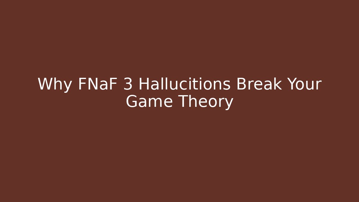 Why FNaF 3 Hallucitions Break Your Game Theory