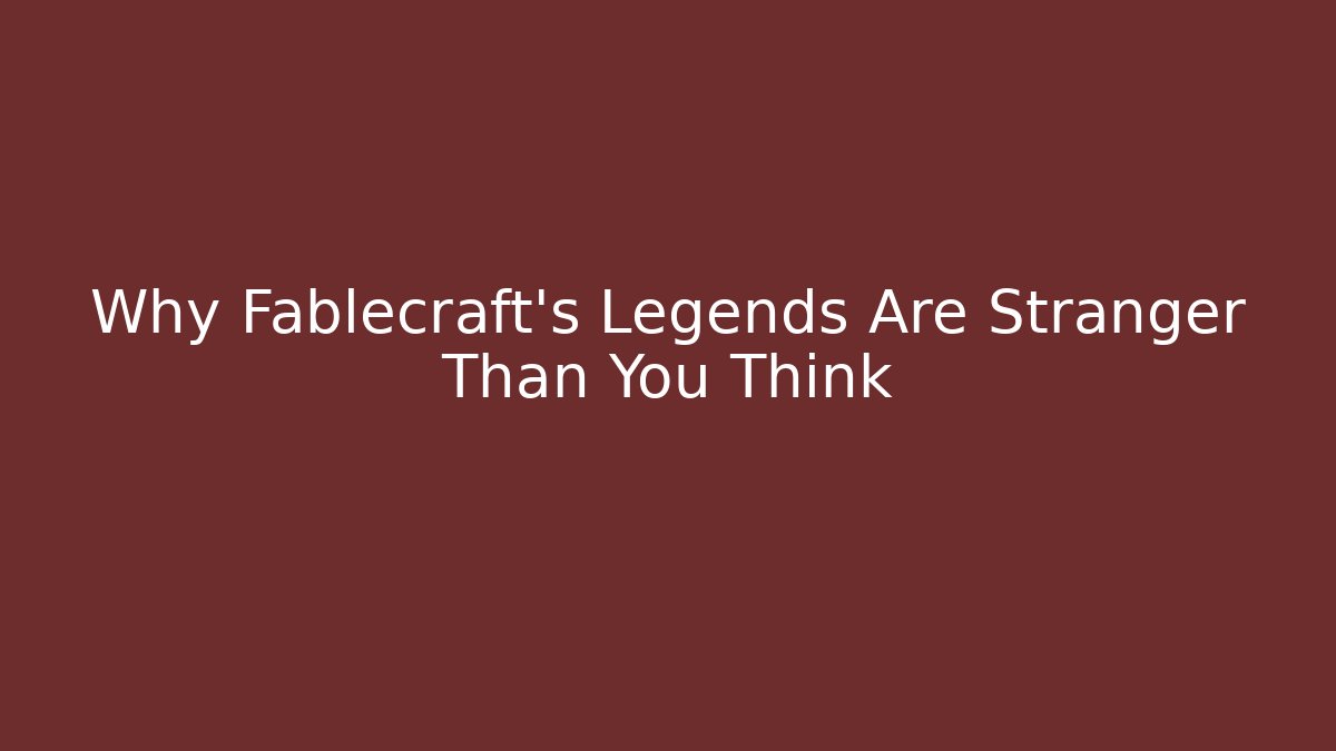 Why Fablecraft’s Legends Are Stranger Than You Think