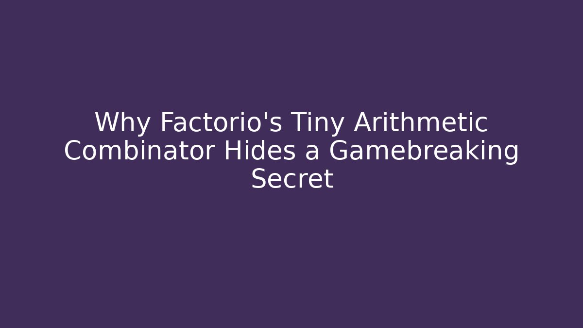 Why Factorio’s Tiny Arithmetic Combinator Hides a Gamebreaking Secret