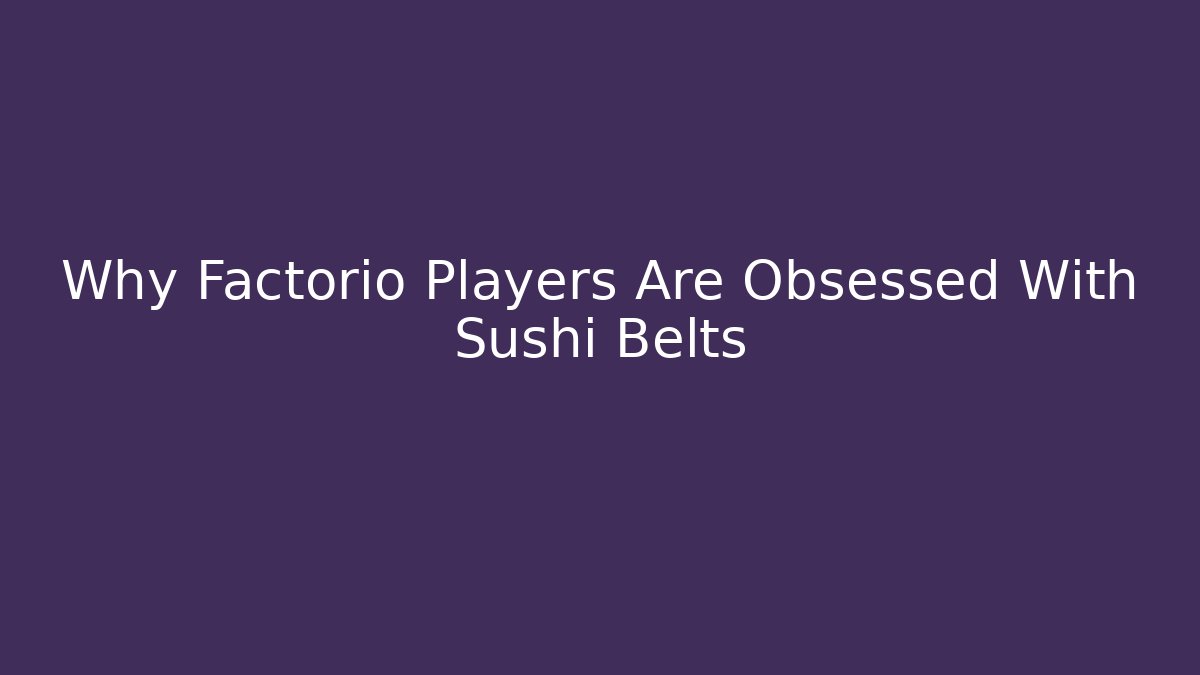 Why Factorio Players Are Obsessed With Sushi Belts - Critter Realm