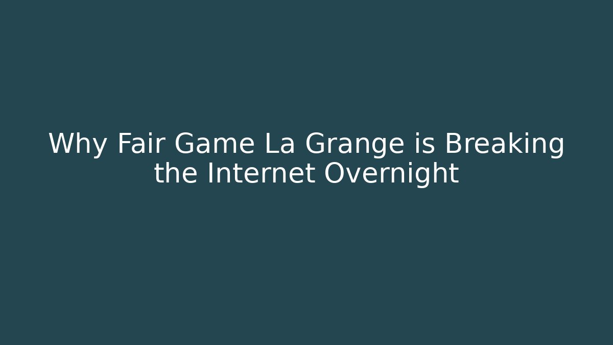 Why Fair Game La Grange is Breaking the Internet Overnight