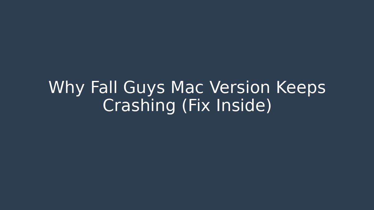 Why Fall Guys Mac Version Keeps Crashing (Fix Inside) - Critter Realm