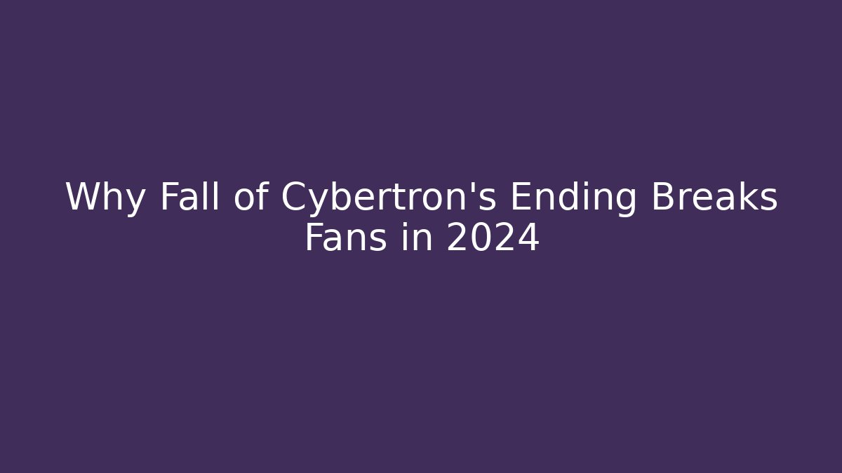 Why Fall of Cybertron's Ending Breaks Fans in 2024