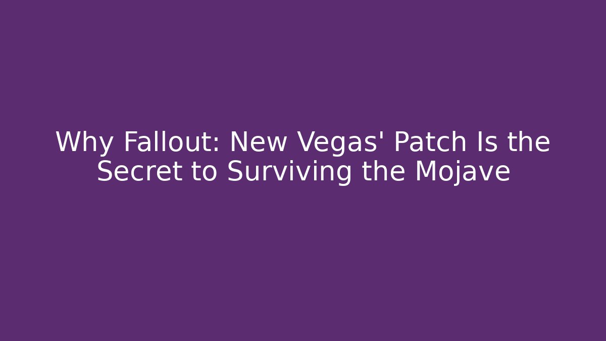 Why Fallout: New Vegas' Patch Is the Secret to Surviving the Mojave