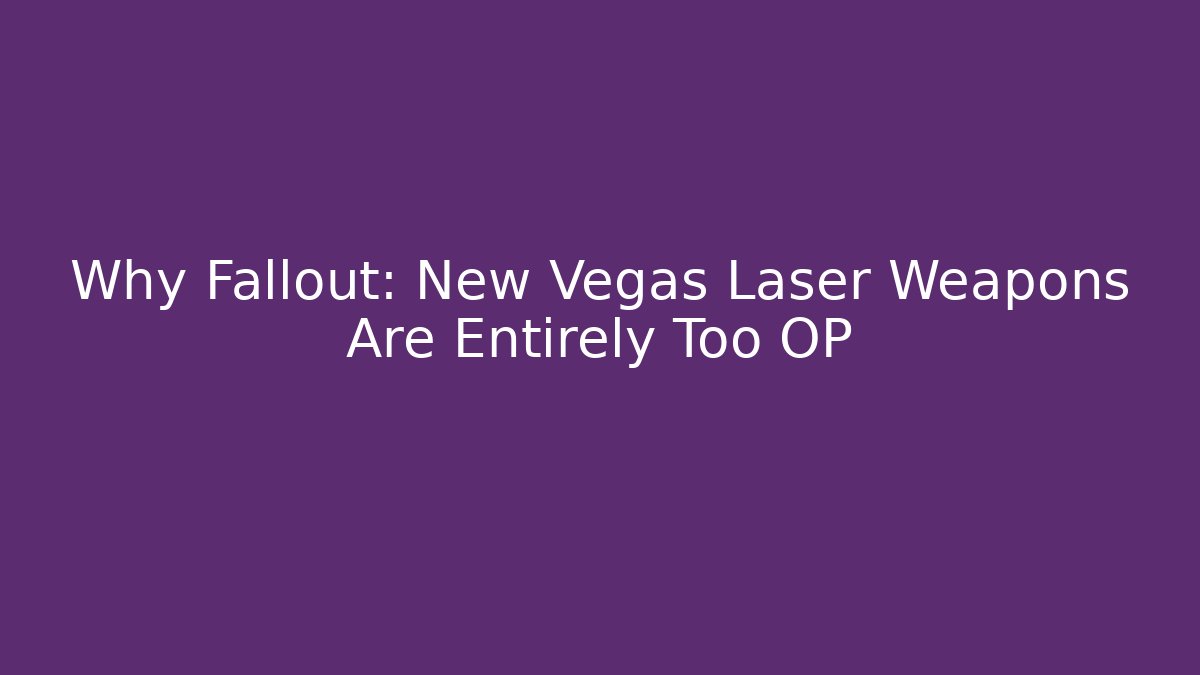 Why Fallout: New Vegas Laser Weapons Are Entirely Too OP