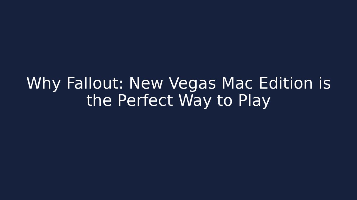 Why Fallout: New Vegas Mac Edition is the Perfect Way to Play