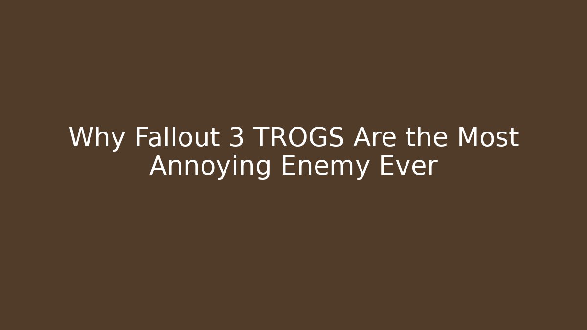 Why Fallout 3 TROGS Are the Most Annoying Enemy Ever