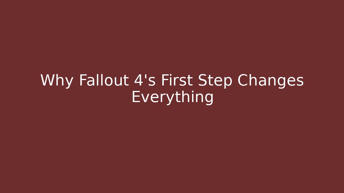 Why Fallout 4's First Step Changes Everything