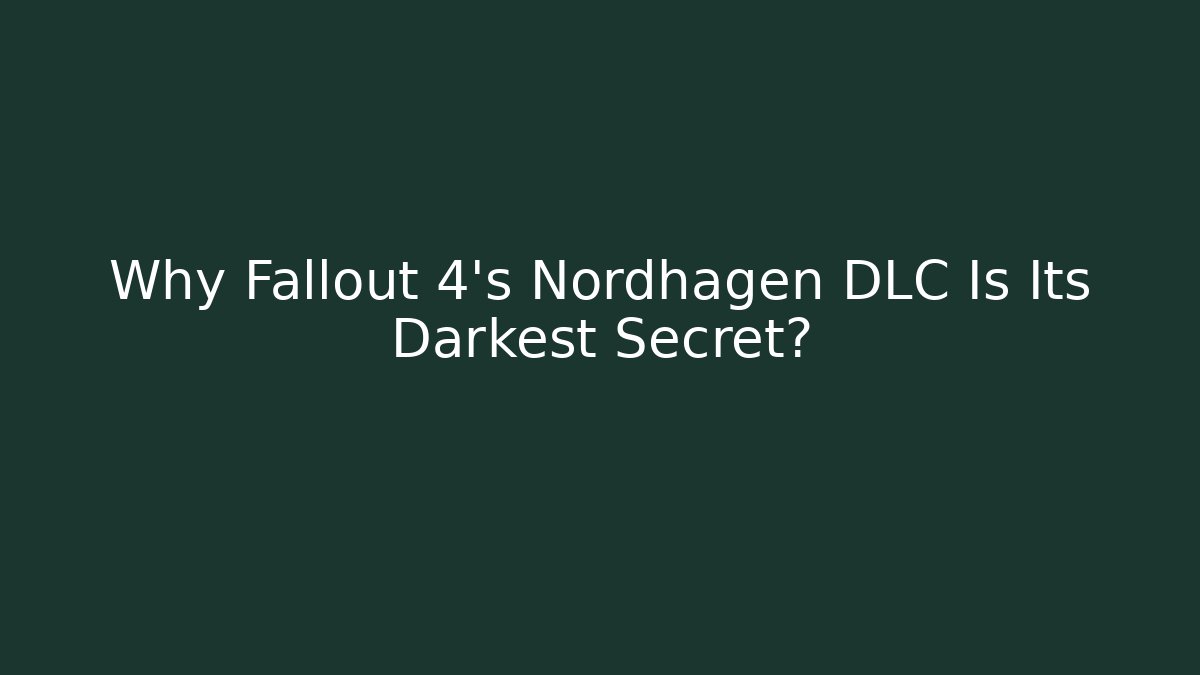 Why Fallout 4's Nordhagen DLC Is Its Darkest Secret?