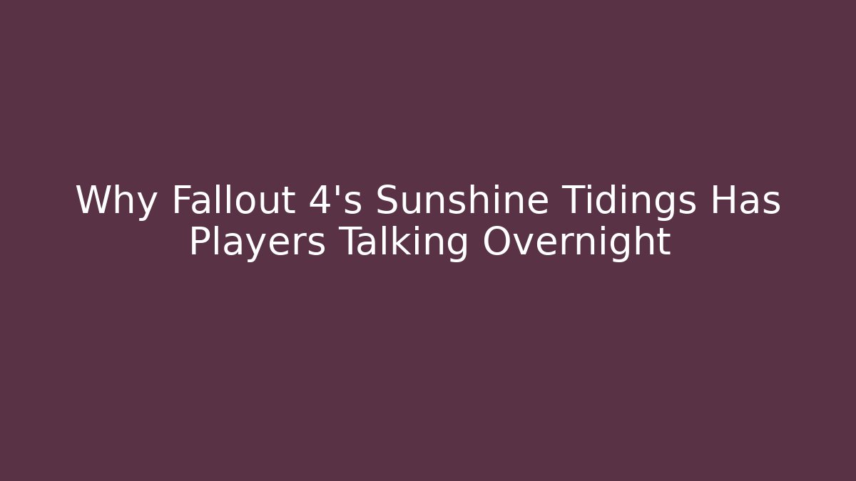 Why Fallout 4's Sunshine Tidings Has Players Talking Overnight