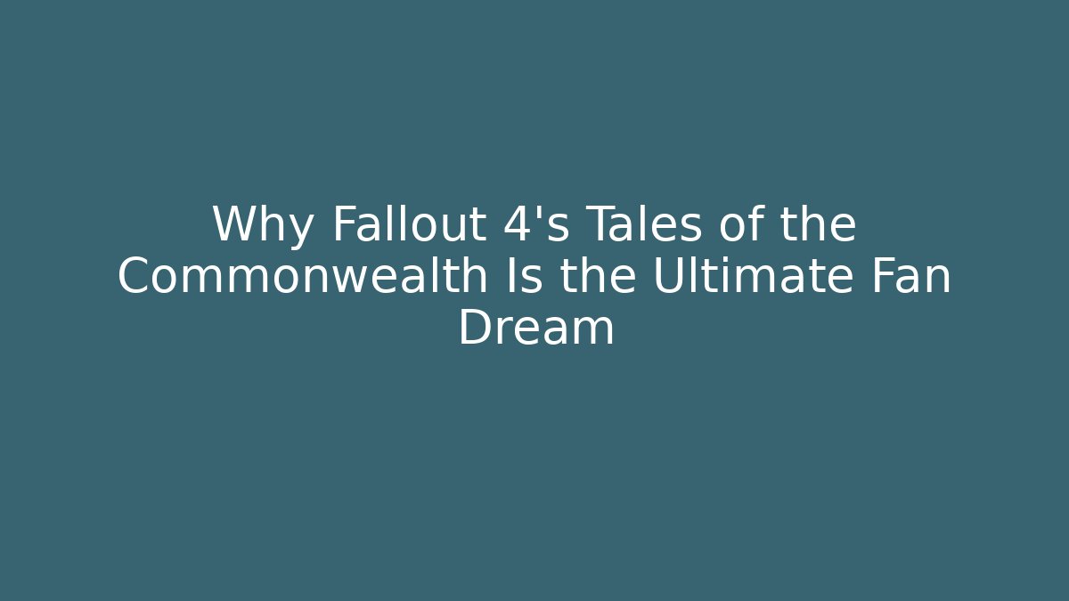 Why Fallout 4's Tales of the Commonwealth Is the Ultimate Fan Dream