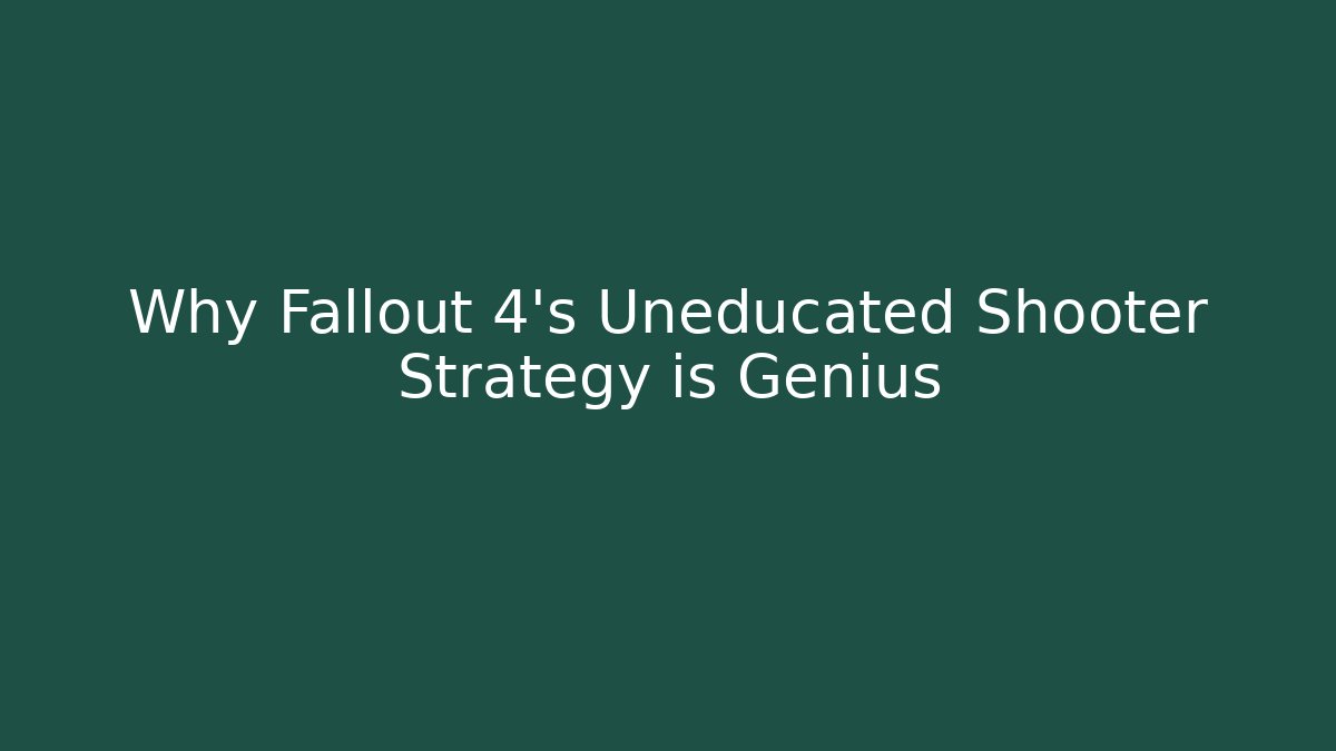 Why Fallout 4's Uneducated Shooter Strategy is Genius