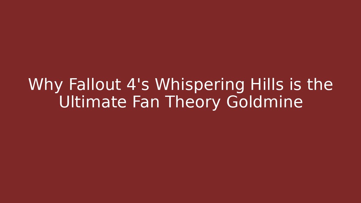 Why Fallout 4's Whispering Hills is the Ultimate Fan Theory Goldmine